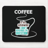 Coffee Is The Answer I Don't Remember The Question マウスパッド (正面)