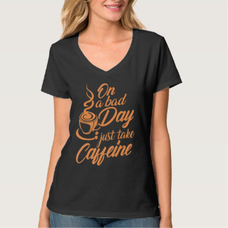 Coffee Joke Quote On A Bad Day Just Take Caffeine Tシャツ