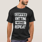 Coffee Knitting Wine Repeat Crochet Coffee Knitter Tシャツ (正面)