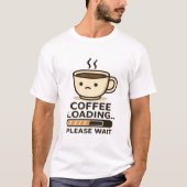Coffee Loading Please Wait- Funny Morning Caffeine Tシャツ (正面)