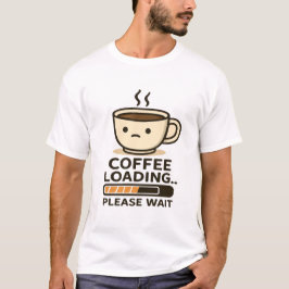 Coffee Loading Please Wait- Funny Morning Caffeine Tシャツ