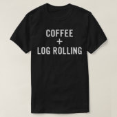 Coffee + Log Rolling for Log Roller  Tシャツ (デザイン正面)