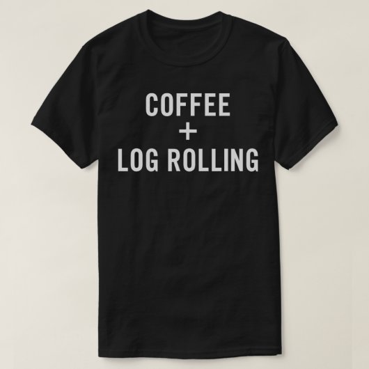 Coffee + Log Rolling for Log Roller  Tシャツ (デザイン正面)