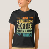 Coffee Lover First I Drink Coffee Then I Do The Th Tシャツ (正面)