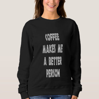 Coffee Makes Me A Better Person スウェットシャツ