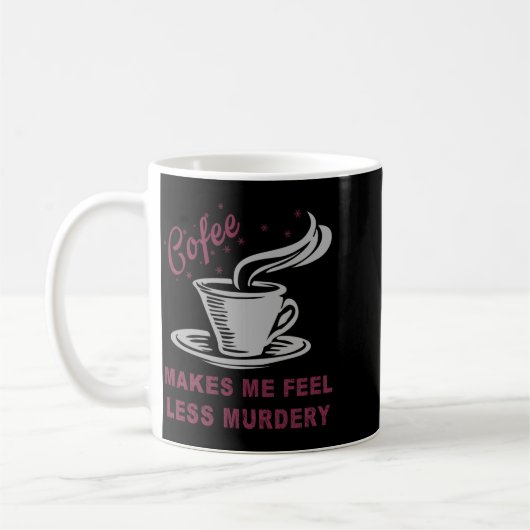 Coffee Makes Me Feel Less Murdery Funny Sarcastic  コーヒーマグカップ (左)