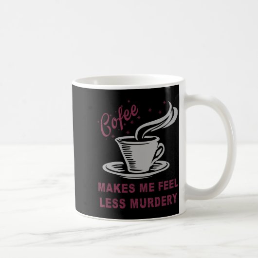 Coffee Makes Me Feel Less Murdery Funny Sarcastic  コーヒーマグカップ (右)