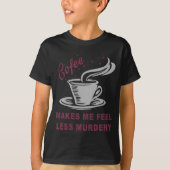 Coffee Makes Me Feel Less Murdery Funny Sarcastic  Tシャツ (正面)