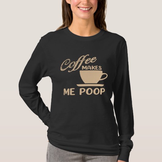 Coffee Makes Me Poop Coffee Caffeine Quotes Joke Tシャツ (正面)