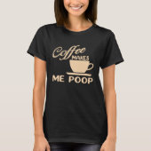 Coffee Makes Me Poop  Coffee  Caffeine Quotes Joke Tシャツ (正面)