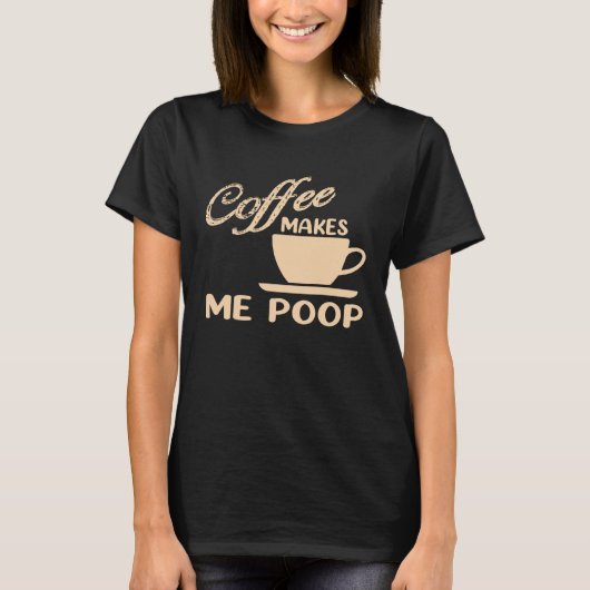 Coffee Makes Me Poop  Coffee  Caffeine Quotes Joke Tシャツ (正面)