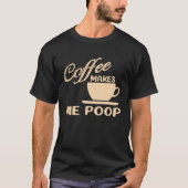 Coffee Makes Me Poop  Coffee  Caffeine Quotes Joke Tシャツ (正面)