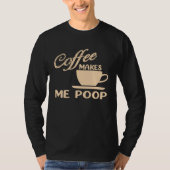 Coffee Makes Me Poop  Coffee  Caffeine Quotes Joke Tシャツ (正面)