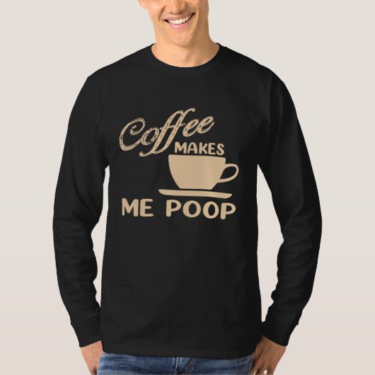 Coffee Makes Me Poop  Coffee  Caffeine Quotes Joke Tシャツ (正面)