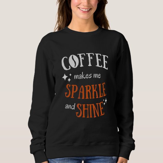 Coffee Makes Me Sparkle & Shine  Sarcastic Graphic スウェットシャツ (正面)