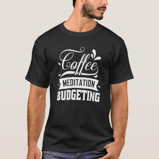 Coffee Meditation Budgeting To Managing One's Fina Tシャツ (正面)