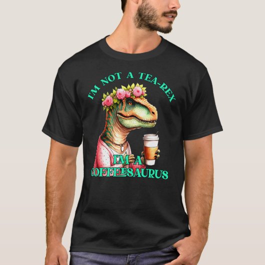 Coffee Mom T-Rex Not A Tea-Rex I'm A Coffeesaurus Tシャツ (正面)