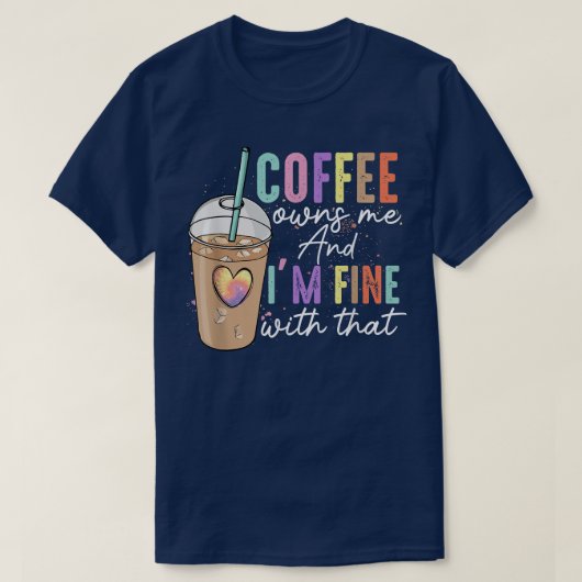 Coffee Owns Me And Im Fine With That Funny Coffee Tシャツ (デザイン正面)
