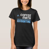 Coffee Plus Math Equals Accounting  For Accountant Tシャツ (正面)