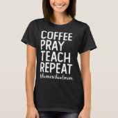 Coffee Pray Teach Repeat Homeschool Mama Homeschoo Tシャツ (正面)