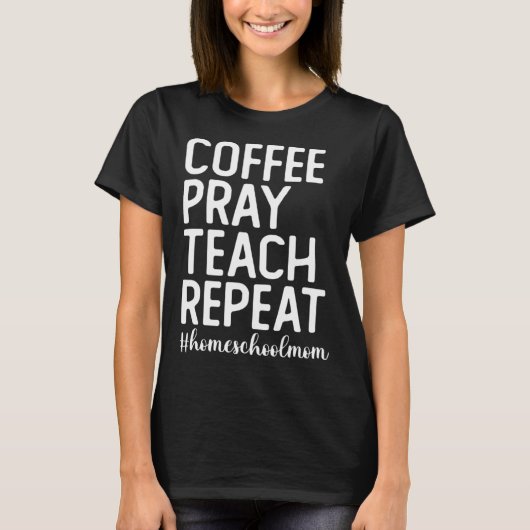 Coffee Pray Teach Repeat Homeschool Mama Homeschoo Tシャツ (正面)
