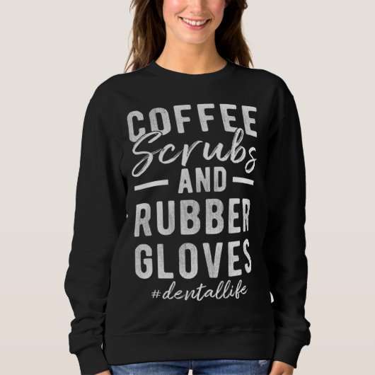 Coffee Scrubs and Rubber Gloves Dental Life スウェットシャツ (正面)