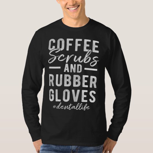 Coffee Scrubs and Rubber Gloves Dental Life Tシャツ (正面)