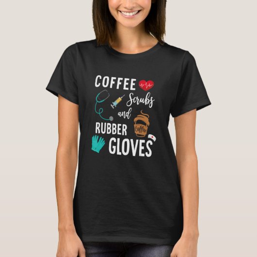 Coffee Scrubs And Rubber Gloves Medical Nurse Quot Tシャツ (正面)