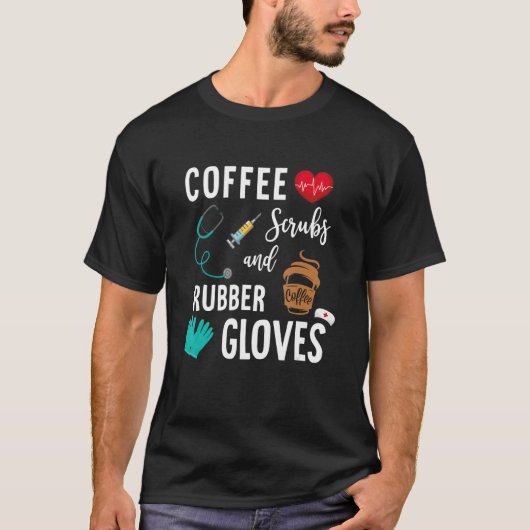 Coffee Scrubs And Rubber Gloves Medical Nurse Quot Tシャツ (正面)