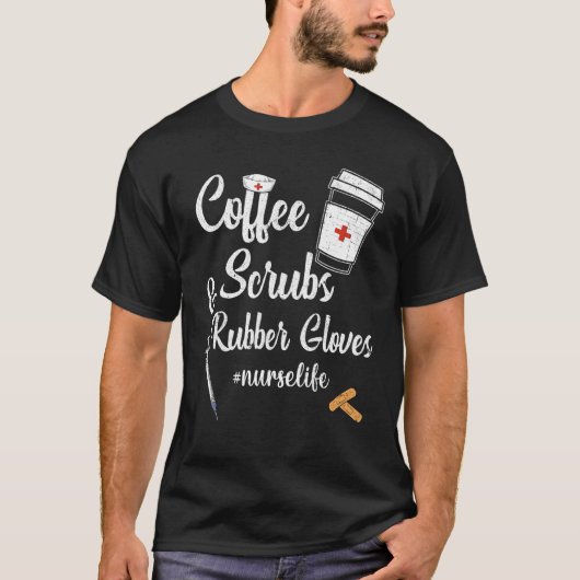 Coffee Scrubs And Rubber Gloves Nurse Life Tシャツ (正面)