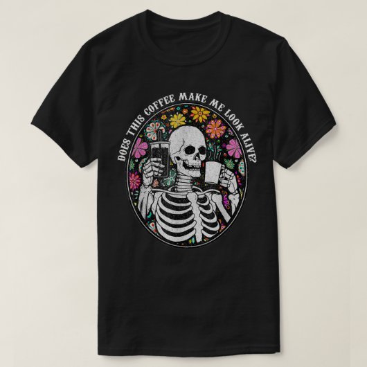 Coffee Skeleton Does This Coffee Make Me Look Aliv Tシャツ (デザイン正面)