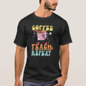 Coffee Teach Repeat School Teacher Caffeine Coffee Tシャツ (正面)