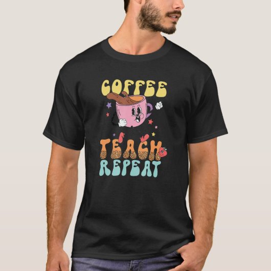 Coffee Teach Repeat School Teacher Caffeine Coffee Tシャツ (正面)