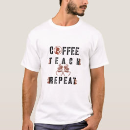 Coffee Teach Repeat Teacher Appreciation Tシャツ