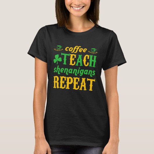 Coffee Teach Shenanigans Repeat St Patricks Teache Tシャツ (正面)