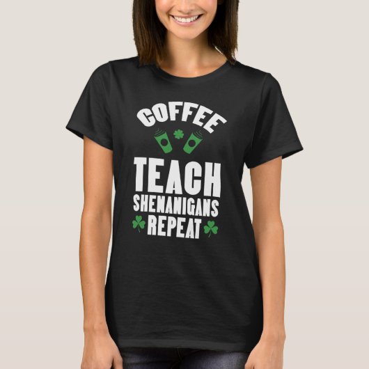 Coffee Teach Shenanigans Repeat Teacher St Patrick Tシャツ (正面)