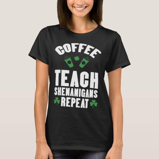 Coffee Teach Shenanigans Repeat Teacher St Patrick Tシャツ (正面)