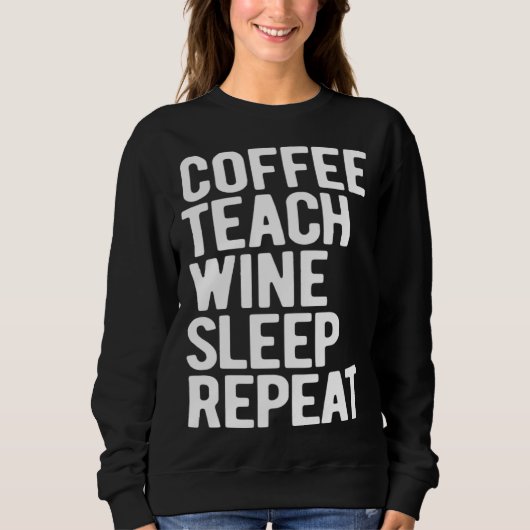 Coffee Teach Wine Sleep Repeat  Teacher スウェットシャツ (正面)