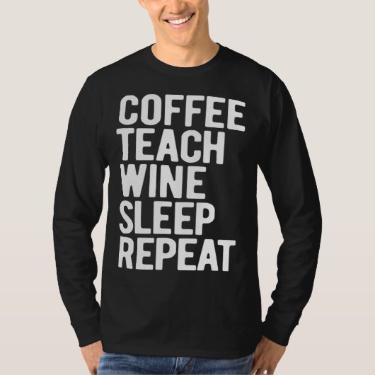 Coffee Teach Wine Sleep Repeat  Teacher Tシャツ (正面)