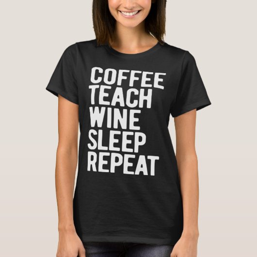 Coffee Teach Wine Sleep Repeat  Teacher Tシャツ (正面)
