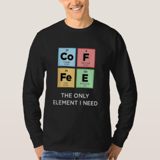 COFFEE The Only Element おもしろい I Need Science Perio Tシャツ