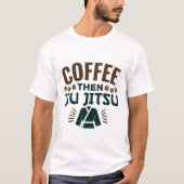 Coffee Then Jiu Jitsu BJJ Jiujitsu Tシャツ (正面)