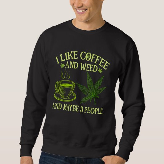 Coffee Weed I Like Coffee And Weed And Maybe 3 Pe スウェットシャツ (正面)