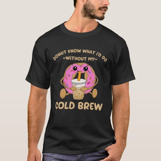 Cold Brew Coffee Quote Donut Cold Brewed Drinks 1 Tシャツ (正面)
