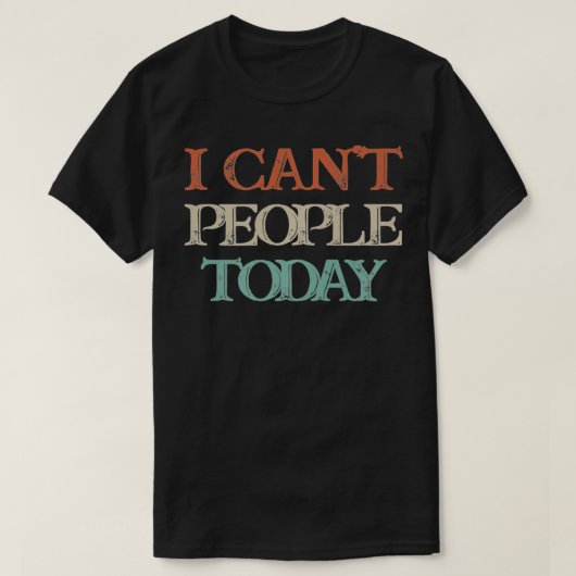 Colored Saying, I Can't People Today Tシャツ (デザイン正面)