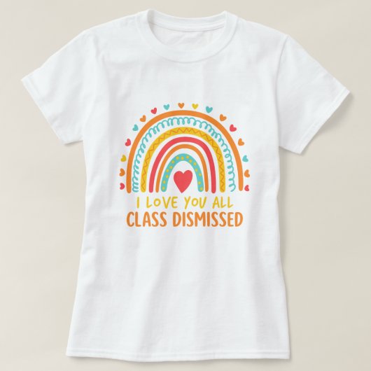 Colorful Teacher Appreciation; Class Dismissed  Tシャツ (デザイン正面)
