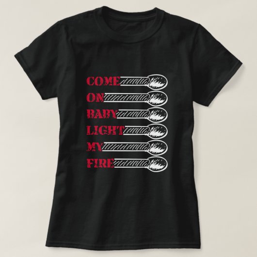 Come on baby light my fire tシャツ (デザイン正面)