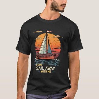 Come Sail Away With Me Sailing Boat Lover And Sail Tシャツ