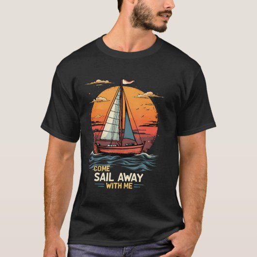 Come Sail Away With Me Sailing Boat Lover And Sail Tシャツ (正面)