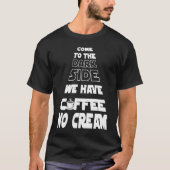 Come to the Dark Side We Have Coffee No Cream Tシャツ (正面)